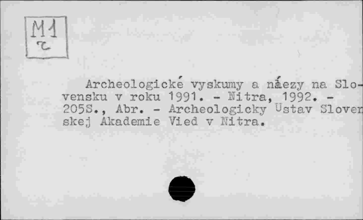 ﻿Archeologicke vyskumy a nàezy na Slo-vensku V roku. 1991. - Mtra, 1992. -2053., Abr. - Archeologicky Ugtav Slover skej Akademie Vied v Nitra.